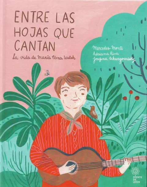 La vida de María Elena Walsh. Entre las hojas que cantan.