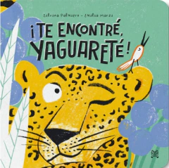 ¡TE ENCONTRÉ, YAGUARETÉ! - Silvina Palmiero y Emilia Marzi