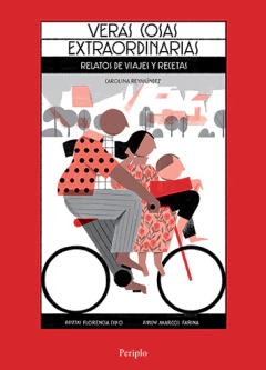 Verás cosas extraordinarias. Relatos de viajes y recetas - Carolina Reymúndez, Florencia Cillo y Marcos Farina
