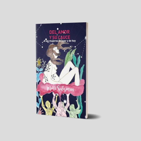 DEL AMOR Y SU CAUCE. A LAS MUJERES DE AYER Y DE HOY