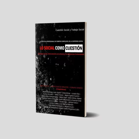 Lo social como cuestión. La práctica profesional en tiempos complejos, en la contienda social