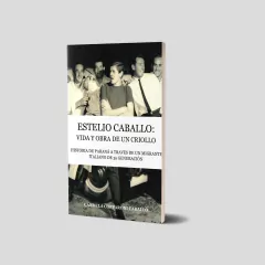 Estelio Caballo. Vida y obra de un criollo