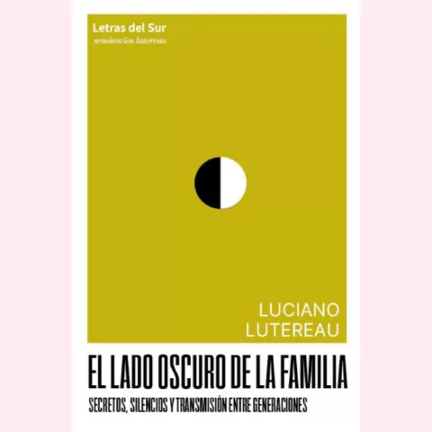 El lado oscuro de la familia. Secretos, silencios y transmisión entre generaciones. - Luciano Lutereau