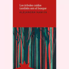 Los árboles caídos también son el bosque - Alejandra Kamiya - comprar online