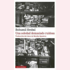 Una soledad demasiado ruidosa - Bohumil Hrabal