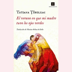 El verano en que mi madre tuvo los ojos verdes - Tatiana Țîbuleac