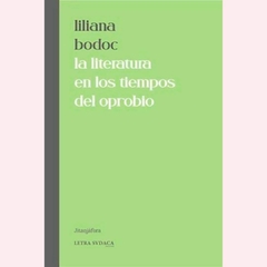 La literatura en los tiempos del oprobio - Liliana Bodoc