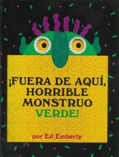 ¡Fuera de aquí horrible monstruo verde! - Ed Emberley
