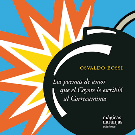 LOS POEMAS DE AMOR QUE EL COYOTE LE ESCRIBIÓ AL CORRECAMINOS - Osvaldo Bossi