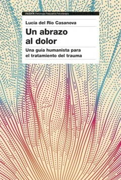 ABRAZO AL DOLOR, UN, GUIA HUMANISTA PARA EL TRATAMIENTO.DEL RIO CASANOVA, LUCIA