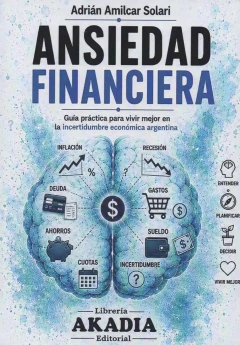 ANSIEDAD FINANCIERA, GUIA PRACTICA PARA VIVIR MEJOR EN LA IN.SOLARI, ADRIAN MILCAR