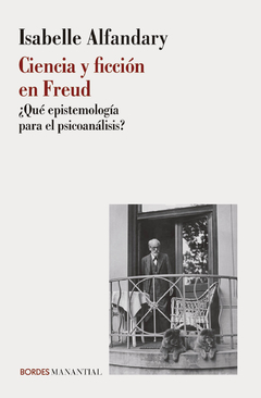 CIENCIA Y FICCION EN FREUD. QUE EPISTEMOLOGIA PARA EL PSICOA.ALFANDARY, ISABELLE