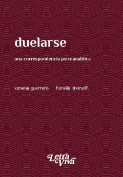 DUELARSE, UNA CORRESPONDENCIA PSICOANALITICA.GUERRERO, XIMENA