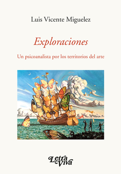 EXPLORACIONES, UN PSICOANALISTA POR LOS TERRITORIOS DEL ARTE.MIGUELEZ, LUIS VICENTE