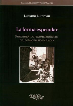 FORMA ESPECULAR, LA (FUNDAMENTOS FENOMENOLOGICOS DE LO IMAGI.LUTEREAU, LUCIANO