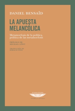 APUESTA MELANCOLICA, METAMORFOSIS DE LA POLITICA.BENSAID, DANIEL