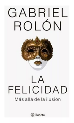 FELICIDAD, LA, MAS ALLA DE LA ILUSION.ROLON, GABRIEL