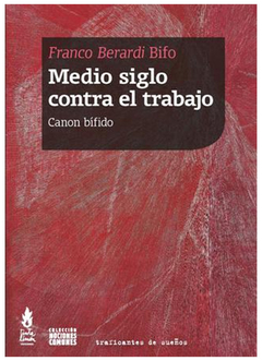 MEDIO SIGLO CONTRA EL TRABAJO, CANON BIFIDO.BERARDI BIFO, FRANCO