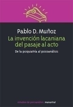 INVENCION LACANIANA DEL PASAJE AL ACTO, LA.MUÑOZ, PABLO D.