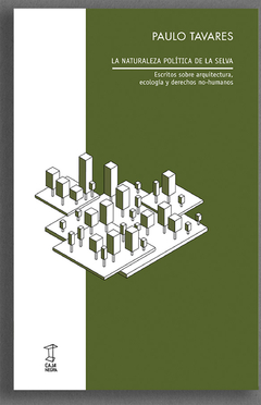 NATURALEZA POLITICA DE LA SELVA, ESCRITOS SOBRE ARQUITECTURA.TAVARES, PAULO