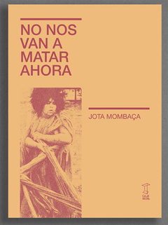 NO NOS VAN A MATAR AHORA.MOMBACA, JOTA