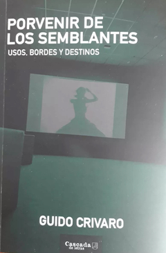 PORVENIR DE LOS SEMBLANTES, USOS, BORDES Y DESTINOS.CRIVARO, GUIDO