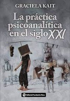PRACTICA PSICOANALITICA EN EL SIGLO XXI, LA.KAIT, GRACIELA