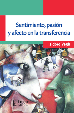 SENTIMIENTO, PASION Y AFECTO EN LA TRANSFERENCIA.VEGH, ISIDORO