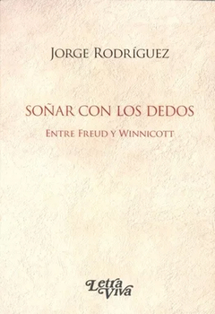 SOÑAR CON LOS DEDOS ENTRE FREUD Y WINNICOTT.RODRIGUEZ, JORGE - comprar online