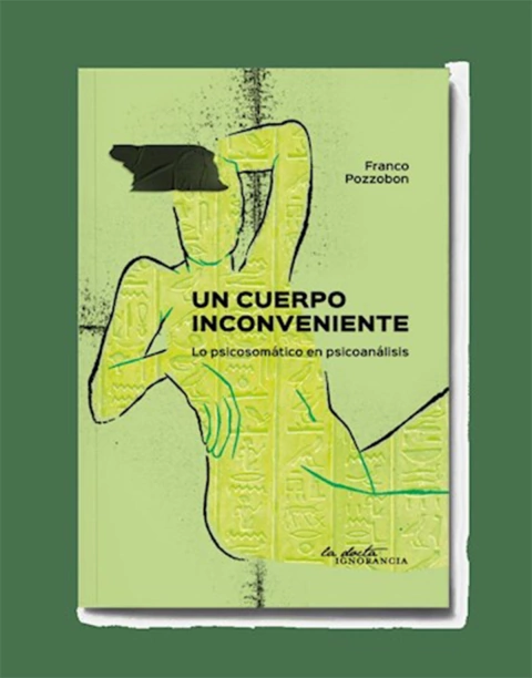 UN CUERPO INCONVENIENTE, LO PSICOSOMATICO EN PSICOANALISIS.POZZOBON, FRANCO