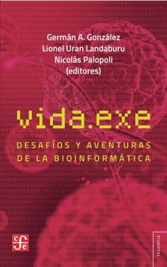 VIDA.EXE DESAFIOS Y AVENTURAS DE LA BIOINFORMATICA.GONZALEZ, GERMAN A.