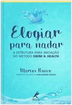 Livro - Elogiar Para Nadar - A Estrutura Para Iniciação Do Método Swim & Health