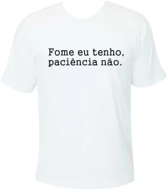 Camiseta Fome eu tenho, paciência não. - comprar online