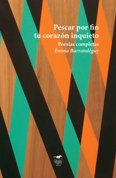 Pescar por fin tu corazón inquieto, Emma Barrandéguy