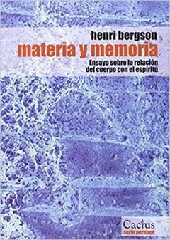 MATERIA Y MEMORIA Ensayo sobre la relación del cuerpo con el espíritu, Henri Bergson