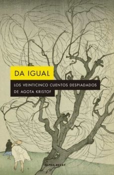 Da igual - Los veinticinco cuentos despiadados, Agota Kristof