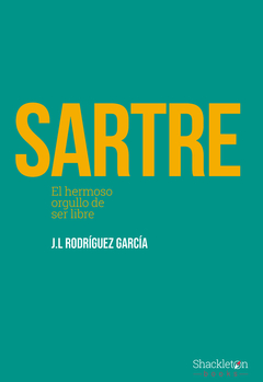 sartre. el hermoso orgullo de ser libre, josé luis rodríguez garcía