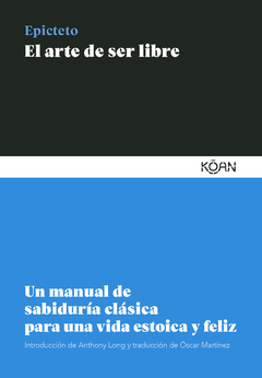 el arte de ser libre: un manual de sabiduría clásica para una vida estoica y feliz, epicteto