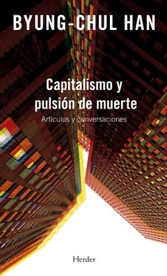 capitalismo y pulsión de muerte, artículos y conversaciones, byung-chul han