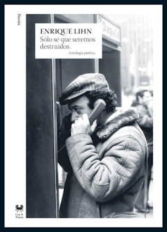 Sólo sé que seremos destruidos, Enrique Lihn