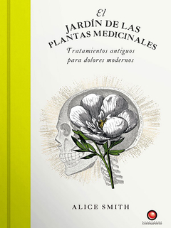 el jardín de las plantas medicinales. tratamientos antiguos para dolores modernos, alice smith