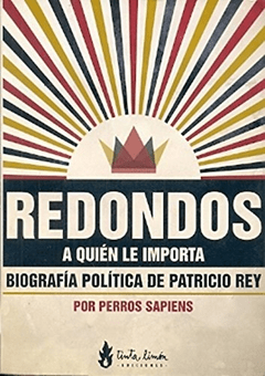 REDONDOS A QUIÉN LE IMPORTA Biografía política de Patricio Rey, Perros Sapiens