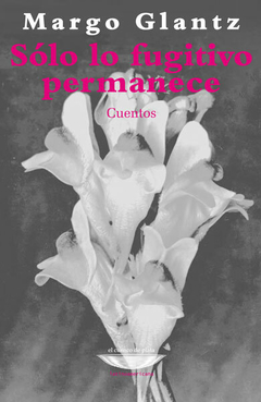 sólo lo fugitivo permanece, margo glantz