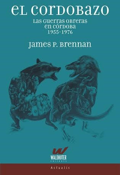 El Cordobazo, Las guerras obreras en C¢rdoba 1955-1976, James Brennan