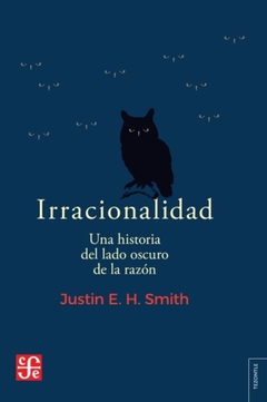 irracionalidad una historia del lado oscuro de la razón, justin e. h. smit