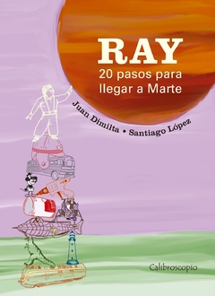 ray. 20 pasos para llegar a marte, juan dimilta y santiago lópez