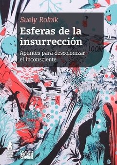Esferas de la insurrección. Apuntes para descolonizar el inconsciente, Suely Rolnik
