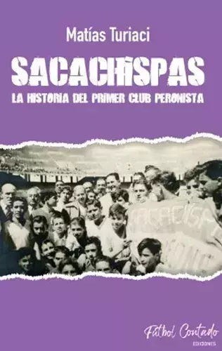 sacachispas. la historia del primer club peronista, matías turiaci