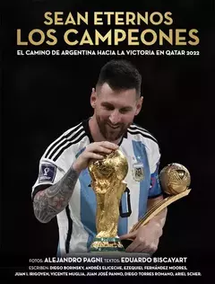 sean eternos los campeones. el camino de argentina hacia la victoria en qatar 2022. alejandro pagni y eduardo biscayart