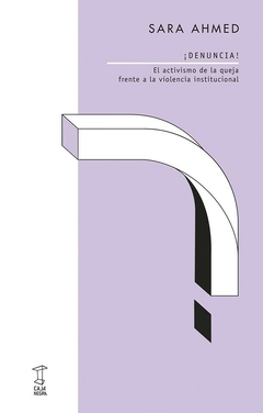 ¡denuncia! el activismo de la queja frente a la violencia institucional, sara ahmed